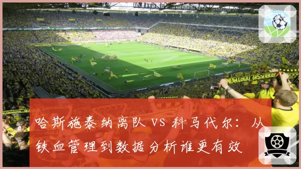 哈斯施泰纳离队 vs 科马代尔：从铁血管理到数据分析谁更有效
