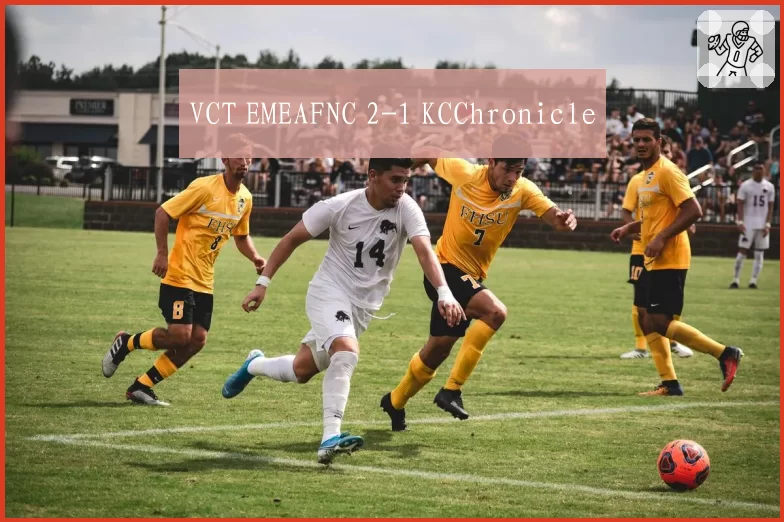 VCT EMEAFNC 2-1 KCChronicle