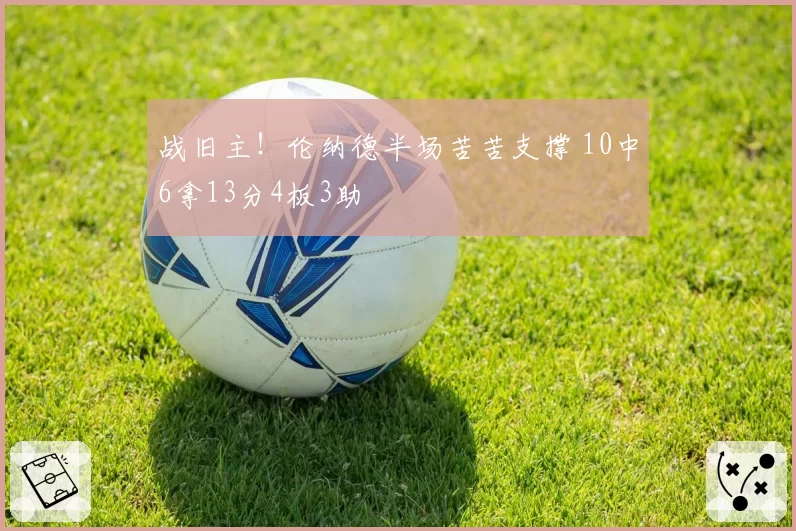 战旧主!伦纳德半场苦苦支撑 10中6拿13分4板3助