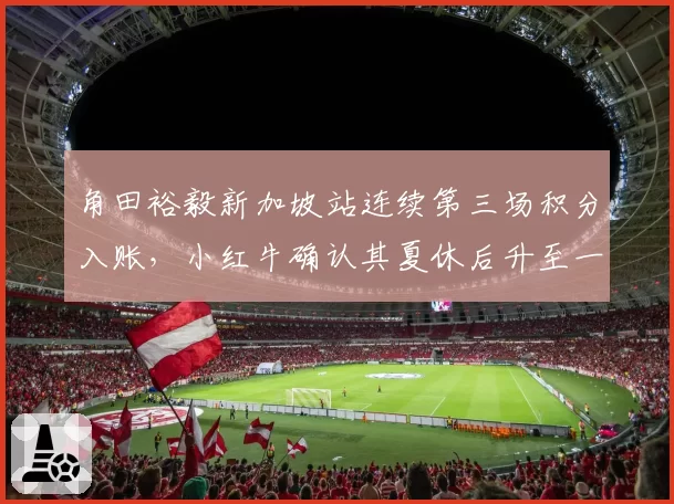 角田裕毅新加坡站连续第三场积分入账,小红牛确认其夏休后升至一队席位