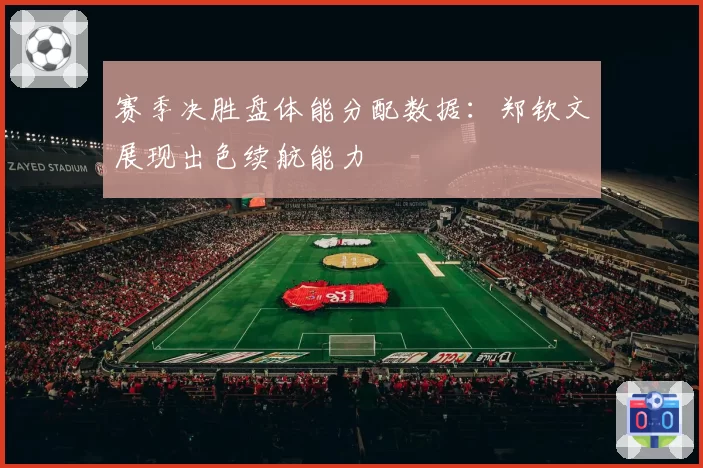 赛季决胜盘体能分配数据：郑钦文展现出色续航能力