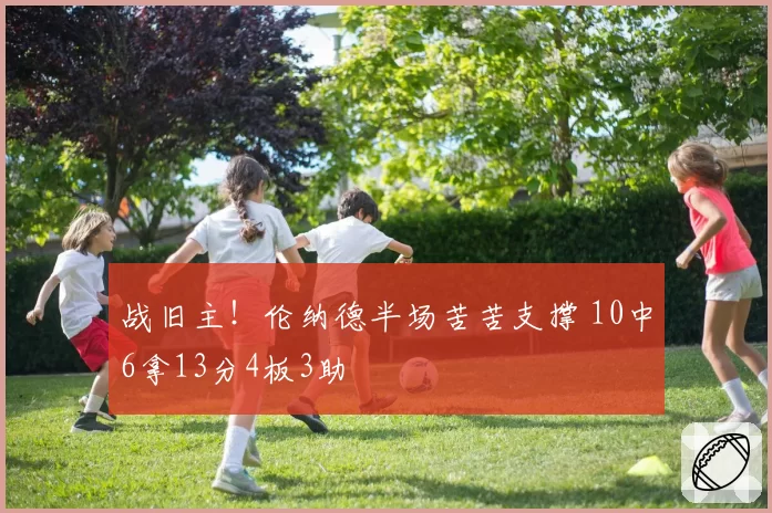 战旧主!伦纳德半场苦苦支撑 10中6拿13分4板3助